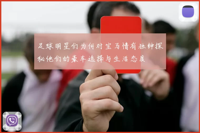足球明星们为何对宝马情有独钟探秘他们的豪车选择与生活态度