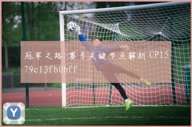 冠军之路:赛季关键节点解析 CP1579c13fb0bff