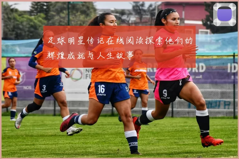 足球明星传记在线阅读探索他们的辉煌成就与人生故事