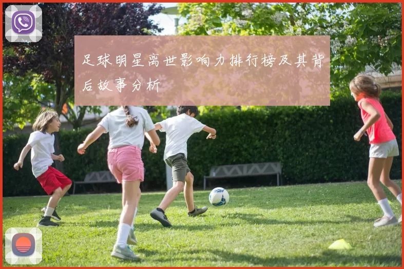 足球明星离世影响力排行榜及其背后故事分析