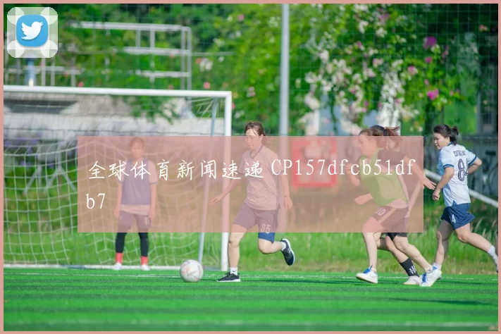 全球体育新闻速递 CP157dfcb51dfb7