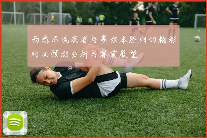 西悉尼流浪者与墨尔本胜利的精彩对决预测分析与赛前展望