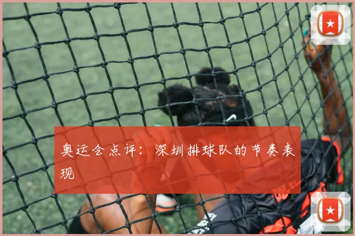 奥运会点评：深圳排球队的节奏表现